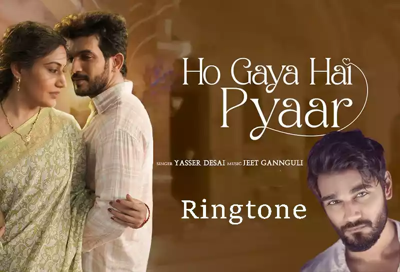 Ho Gaya Hai Pyaar Ringtone Download mp3 320kbps - Yasser Desai