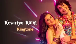 kesariyo rang ringtone download 320kbps dev negi, asees kaur