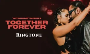 together forever ringtone download mp3 320kbps yo yo honey singh